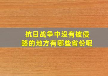 抗日战争中没有被侵略的地方有哪些省份呢