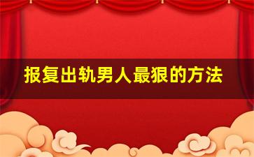 报复出轨男人最狠的方法