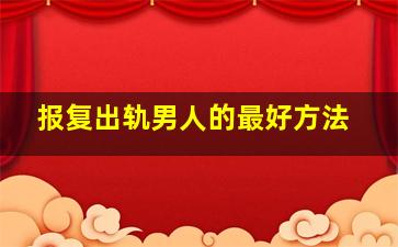 报复出轨男人的最好方法