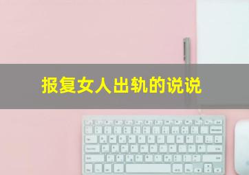 报复女人出轨的说说