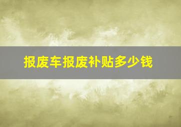 报废车报废补贴多少钱