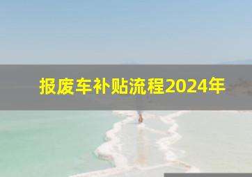 报废车补贴流程2024年