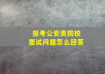 报考公安类院校面试问题怎么回答