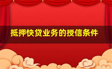 抵押快贷业务的授信条件