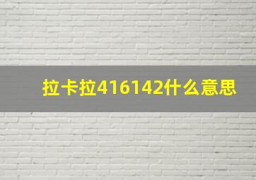 拉卡拉416142什么意思