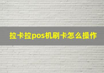 拉卡拉pos机刷卡怎么操作