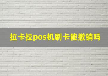 拉卡拉pos机刷卡能撤销吗