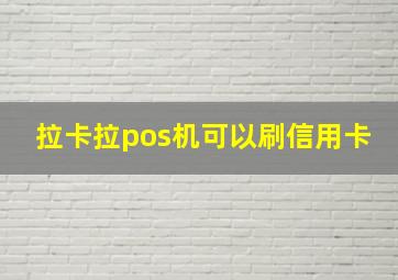 拉卡拉pos机可以刷信用卡