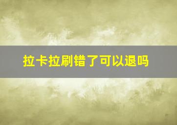 拉卡拉刷错了可以退吗