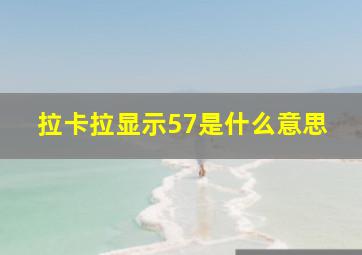 拉卡拉显示57是什么意思