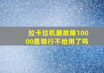 拉卡拉机器故障10000是银行不给用了吗