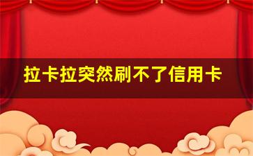 拉卡拉突然刷不了信用卡