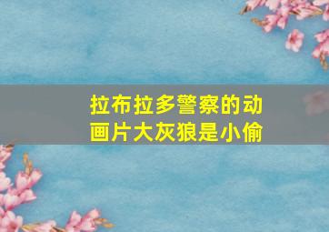 拉布拉多警察的动画片大灰狼是小偷