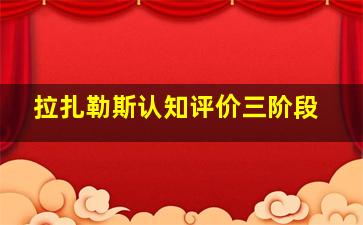 拉扎勒斯认知评价三阶段