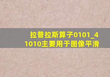 拉普拉斯算子0101_41010主要用于图像平滑