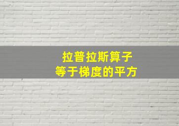 拉普拉斯算子等于梯度的平方