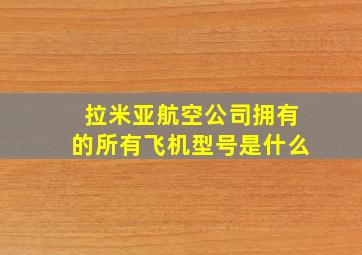 拉米亚航空公司拥有的所有飞机型号是什么