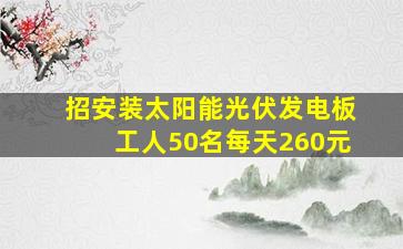 招安装太阳能光伏发电板工人50名每天260元