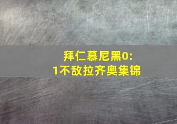 拜仁慕尼黑0:1不敌拉齐奥集锦