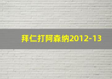 拜仁打阿森纳2012-13