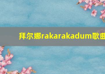 拜尔娜rakarakadum歌曲