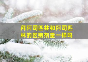 拜阿司匹林和阿司匹林的区别剂量一样吗