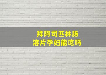 拜阿司匹林肠溶片孕妇能吃吗