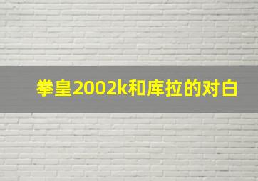 拳皇2002k和库拉的对白