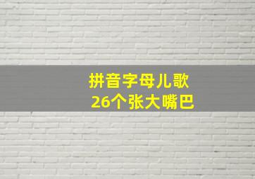 拼音字母儿歌26个张大嘴巴