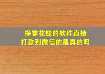 挣零花钱的软件直接打款到微信的是真的吗