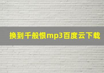 换到千般恨mp3百度云下载