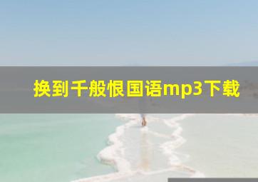 换到千般恨国语mp3下载