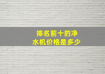 排名前十的净水机价格是多少