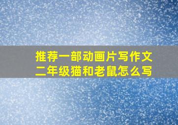 推荐一部动画片写作文二年级猫和老鼠怎么写