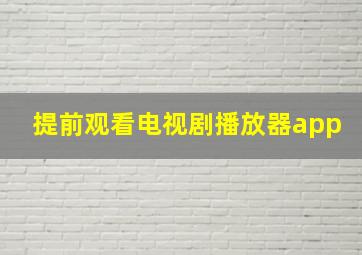 提前观看电视剧播放器app