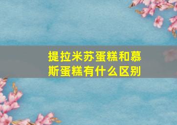 提拉米苏蛋糕和慕斯蛋糕有什么区别