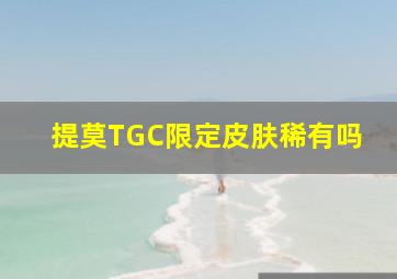 提莫TGC限定皮肤稀有吗