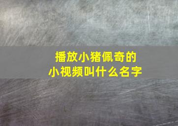 播放小猪佩奇的小视频叫什么名字