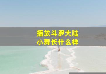 播放斗罗大陆小舞长什么样