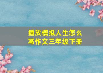 播放模拟人生怎么写作文三年级下册