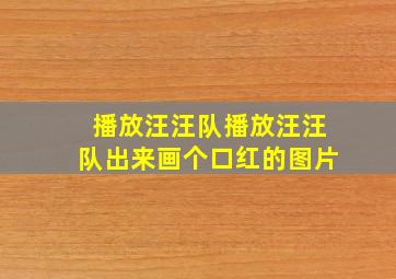 播放汪汪队播放汪汪队出来画个口红的图片