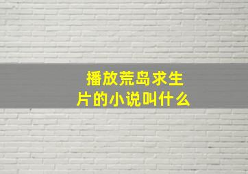 播放荒岛求生片的小说叫什么