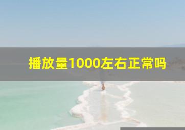 播放量1000左右正常吗