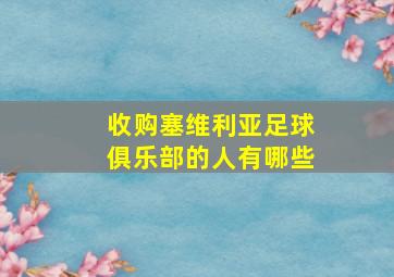 收购塞维利亚足球俱乐部的人有哪些