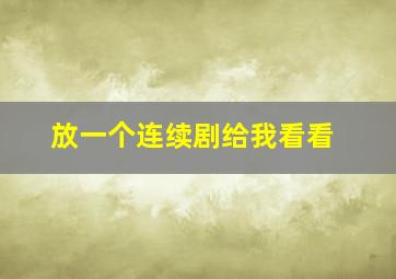 放一个连续剧给我看看