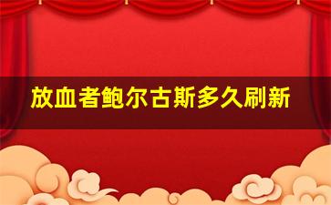 放血者鲍尔古斯多久刷新