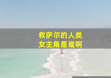 救萨尔的人类女主角是谁啊