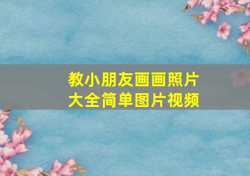 教小朋友画画照片大全简单图片视频