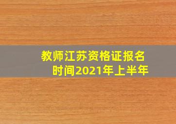 教师江苏资格证报名时间2021年上半年