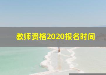 教师资格2020报名时间